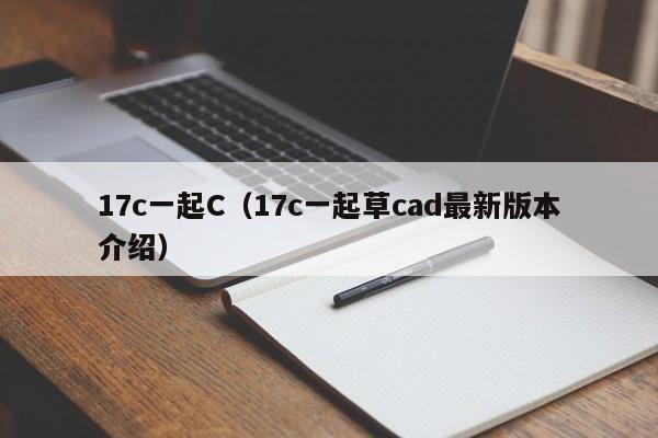 17c一起C(17c一起草cad最新版本介绍)