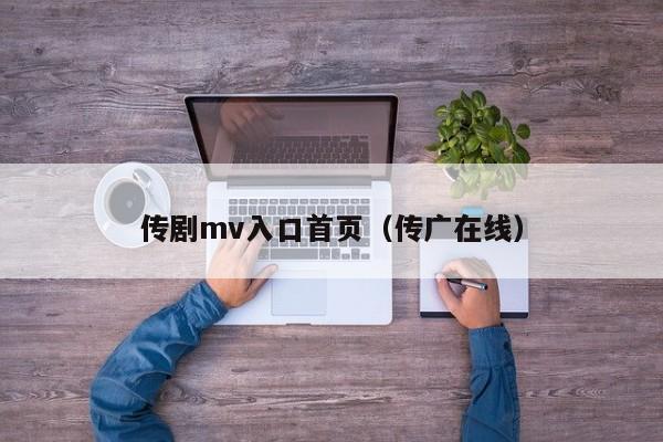 传剧mv入口首页(传广在线)