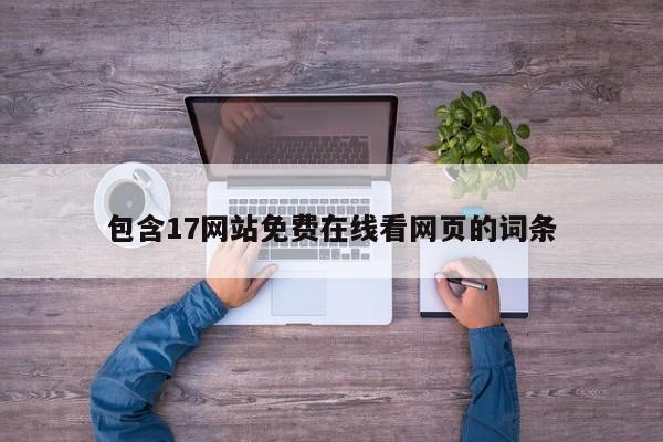 包含17网站免费在线看网页的词条