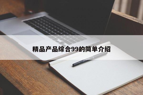 精品产品综合99的简单介绍